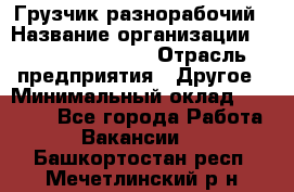 Грузчик-разнорабочий › Название организации ­ Fusion Service › Отрасль предприятия ­ Другое › Минимальный оклад ­ 25 000 - Все города Работа » Вакансии   . Башкортостан респ.,Мечетлинский р-н